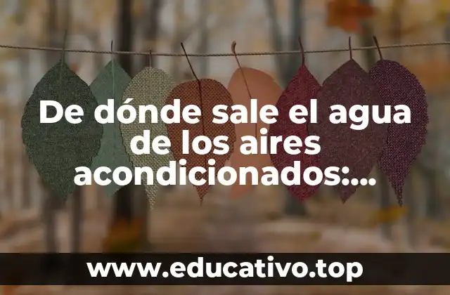 De dónde sale el agua de los aires acondicionados: Descubre la verdad