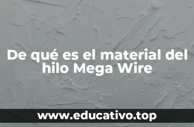 De qué es el material del hilo Mega Wire