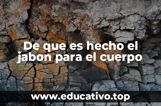 De que es hecho el jabon para el cuerpo