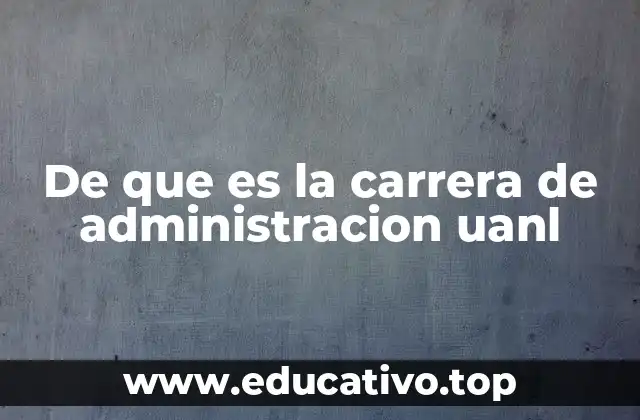 De que es la carrera de administracion uanl