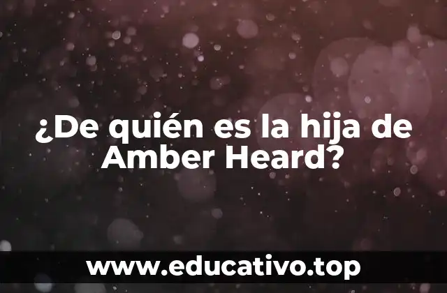 ¿De quién es la hija de Amber Heard?