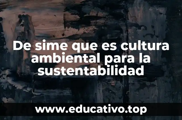 De sime que es cultura ambiental para la sustentabilidad