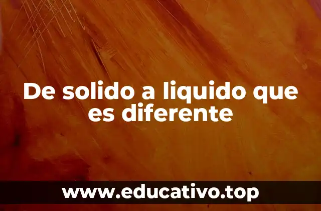 De solido a liquido que es diferente