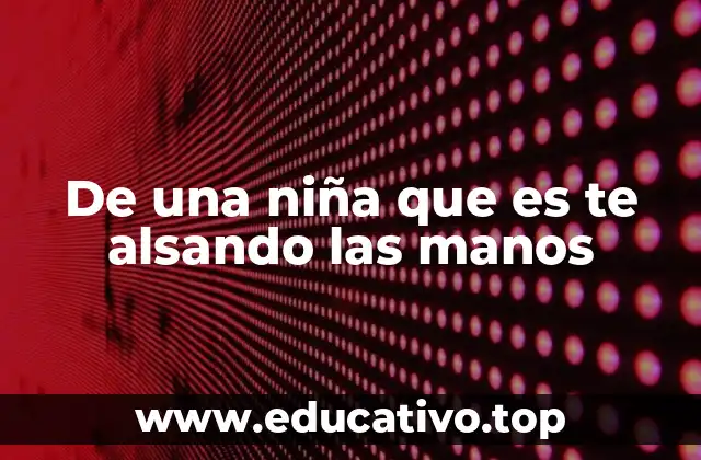 De una niña que es te alsando las manos