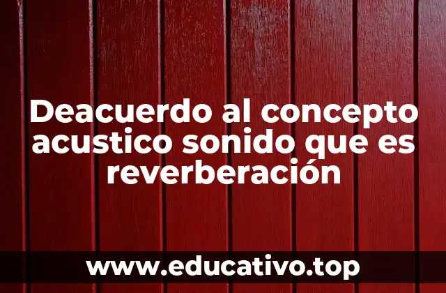 Deacuerdo al concepto acustico sonido que es reverberación