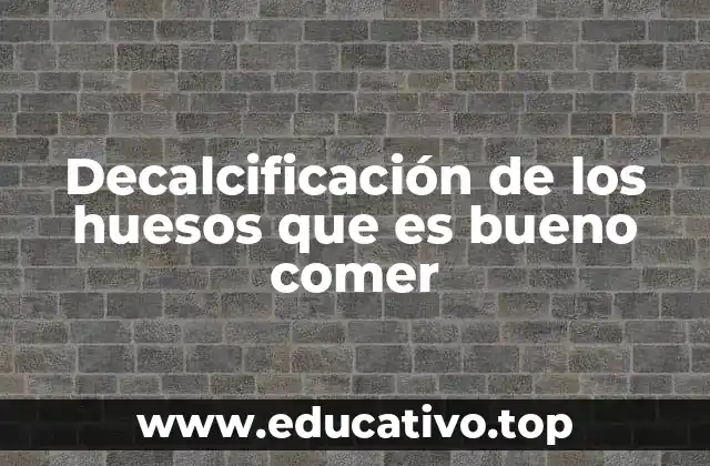 Decalcificación de los huesos que es bueno comer