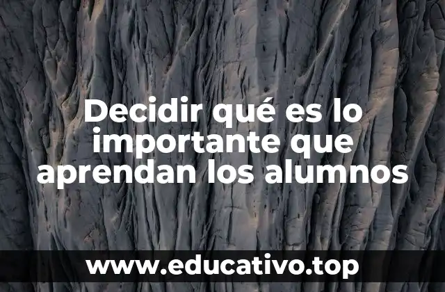 Decidir qué es lo importante que aprendan los alumnos