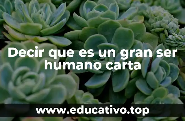 Decir que es un gran ser humano carta