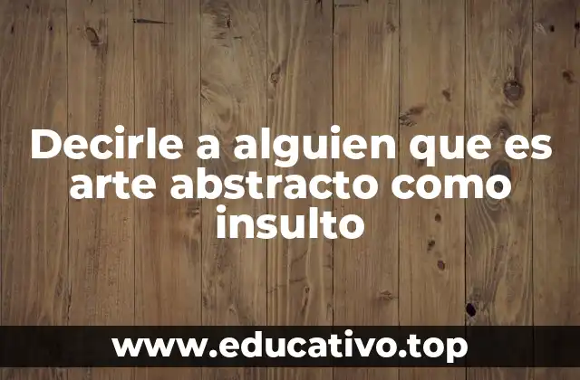 Decirle a alguien que es arte abstracto como insulto