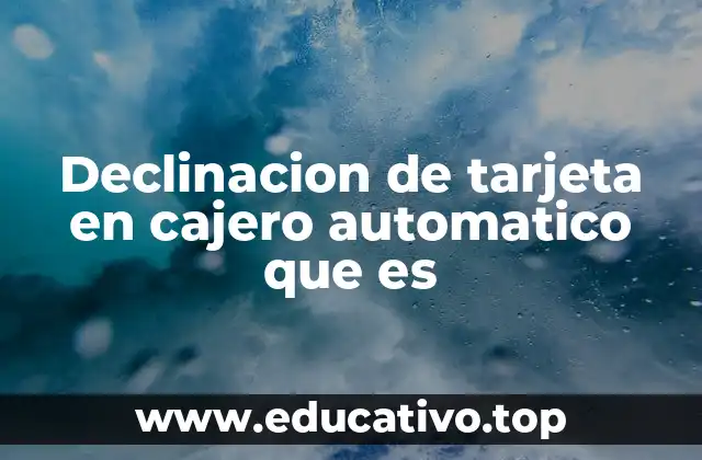 Declinacion de tarjeta en cajero automatico que es