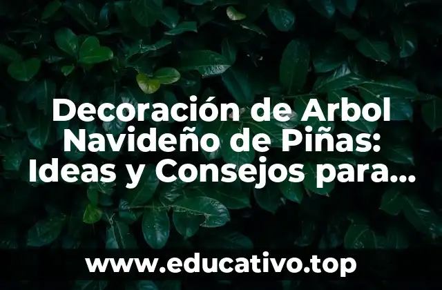 Decoración de Arbol Navideño de Piñas: Ideas y Consejos para una Navidad Única