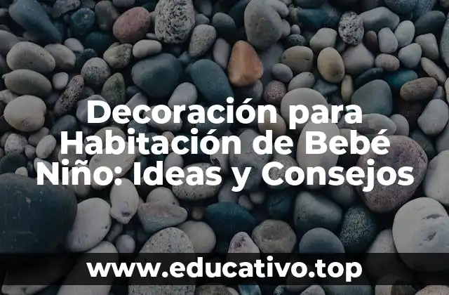 Decoración para Habitación de Bebé Niño: Ideas y Consejos
