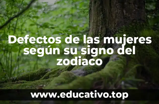 Defectos de las mujeres según su signo del zodiaco