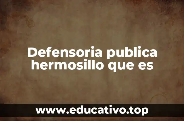 Defensoria publica hermosillo que es