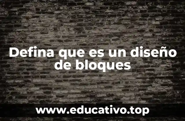 Defina que es un diseño de bloques