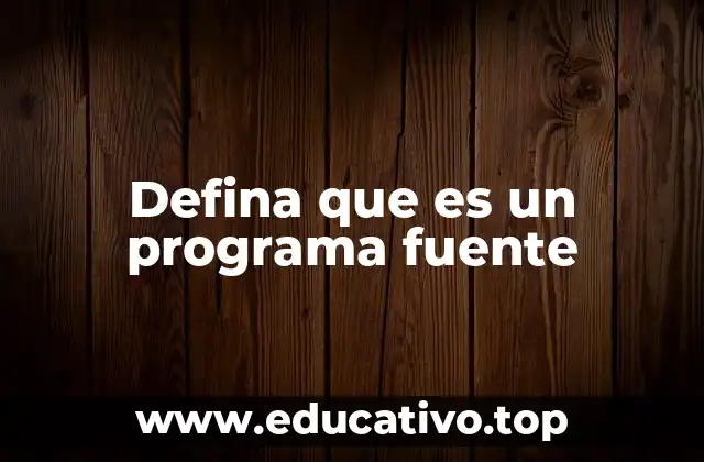 Defina que es un programa fuente