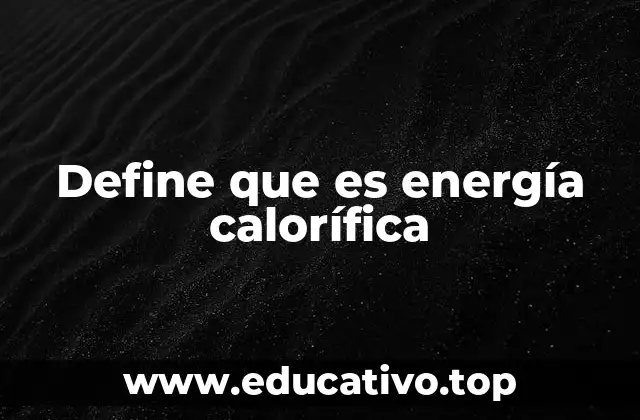 Define que es energía calorífica