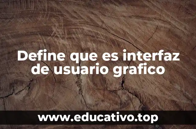 Define que es interfaz de usuario grafico