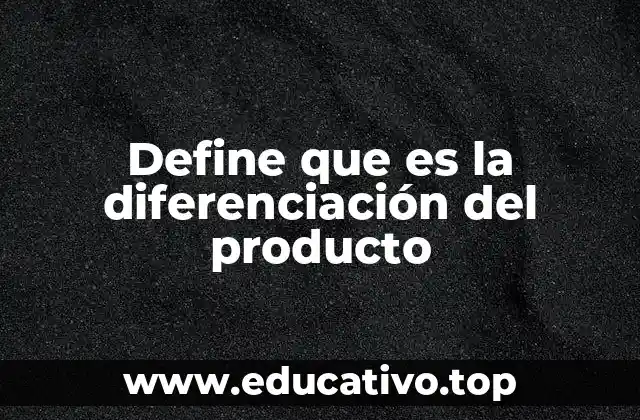 Define que es la diferenciación del producto