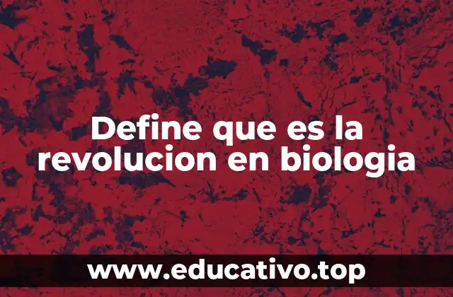 Define que es la revolucion en biologia