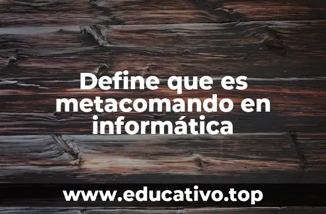 Define que es metacomando en informática