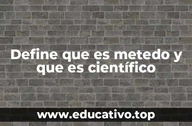 Define que es metedo y que es científico