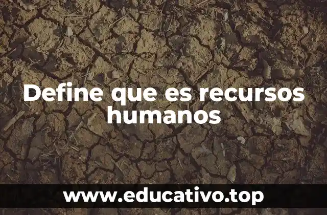Define que es recursos humanos