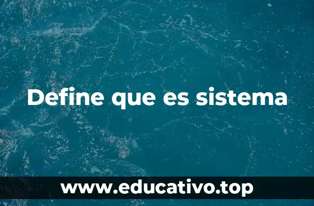 Define que es sistema