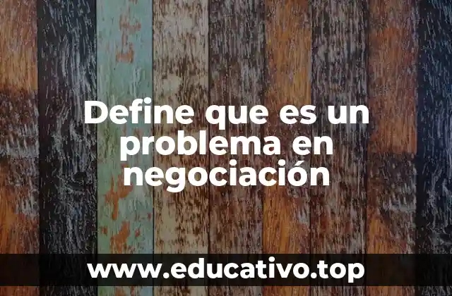 Define que es un problema en negociación