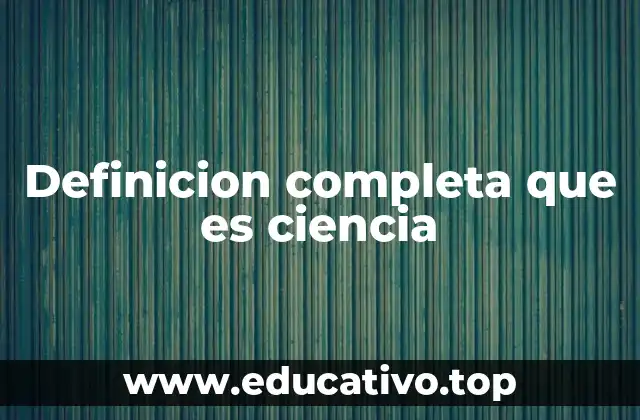 Definicion completa que es ciencia