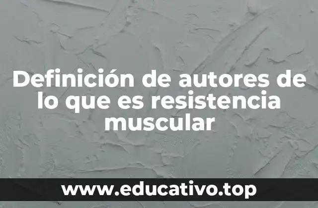Definición de autores de lo que es resistencia muscular