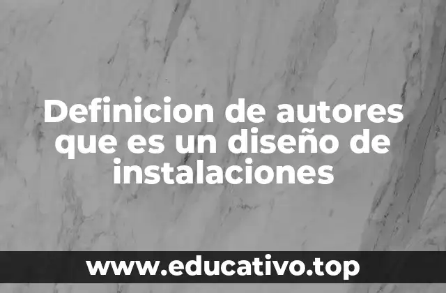 Definicion de autores que es un diseño de instalaciones