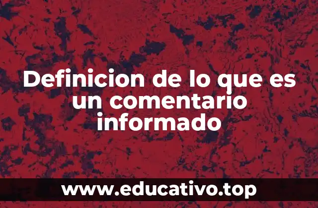 Definicion de lo que es un comentario informado