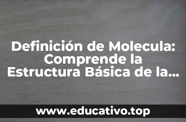 Definición de Molecula: Comprende la Estructura Básica de la Materia