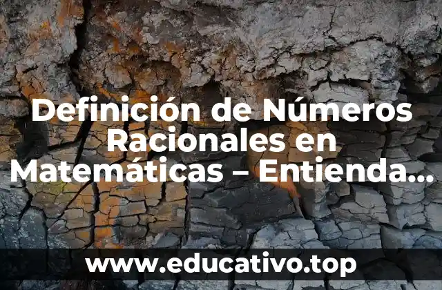 Definición de Números Racionales en Matemáticas – Entienda los Conceptos Básicos