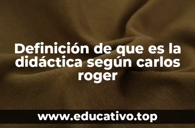 Definición de que es la didáctica según carlos roger