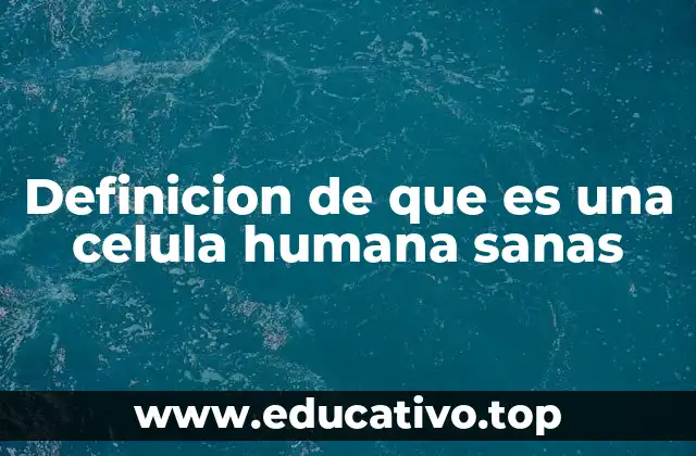 Definicion de que es una celula humana sanas