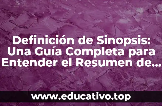Definición de Sinopsis: Una Guía Completa para Entender el Resumen de un Texto