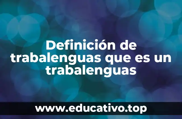 Definición de trabalenguas que es un trabalenguas