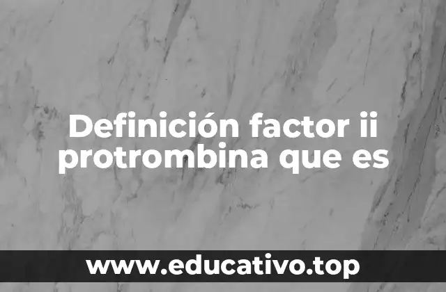 El papel del factor II en la cascada de coagulación