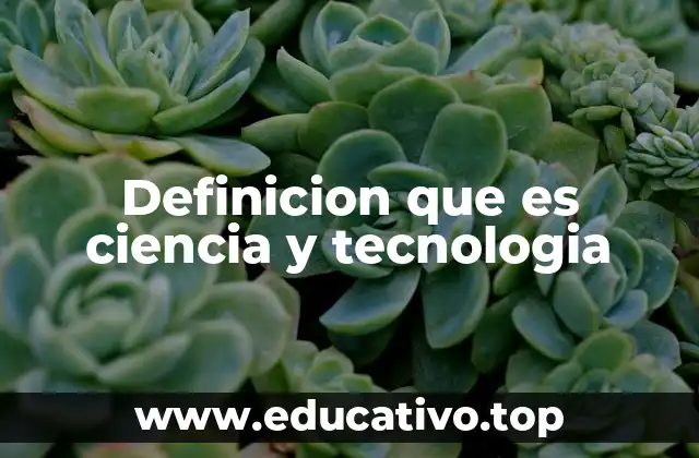 Definicion que es ciencia y tecnologia