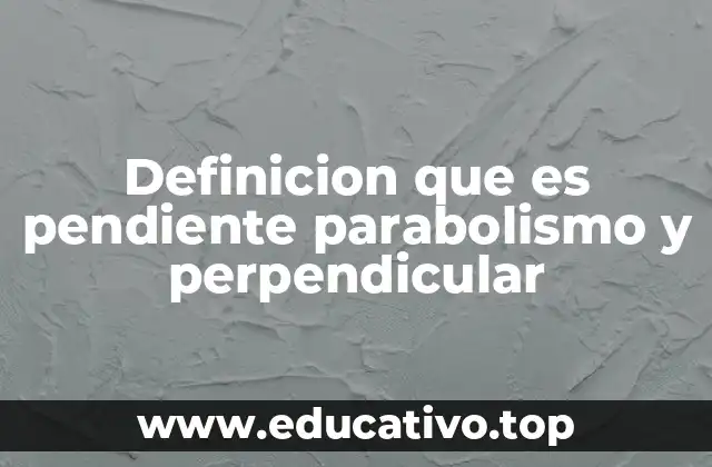 Definicion que es pendiente parabolismo y perpendicular