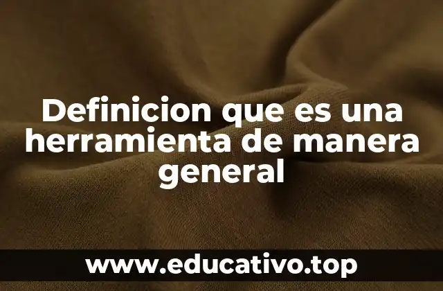 Definicion que es una herramienta de manera general