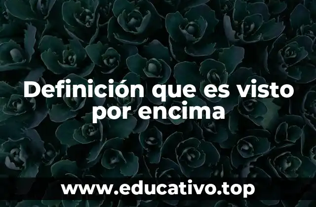 Definición que es visto por encima