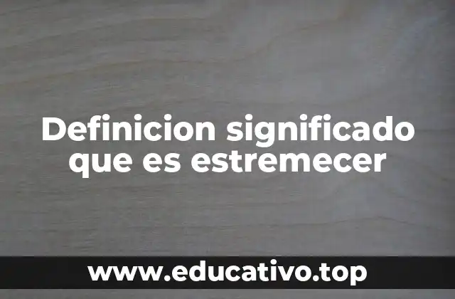 Definicion significado que es estremecer