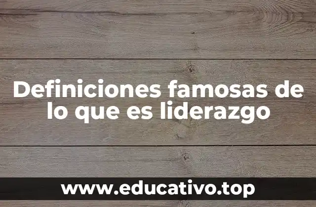 Definiciones famosas de lo que es liderazgo