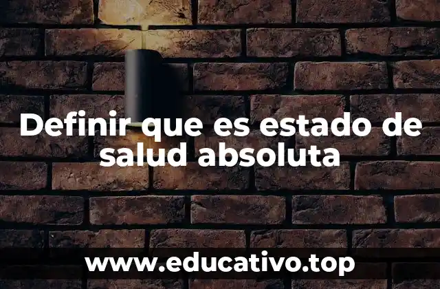 Definir que es estado de salud absoluta