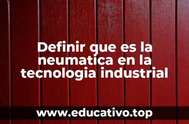 Definir que es la neumatica en la tecnologia industrial