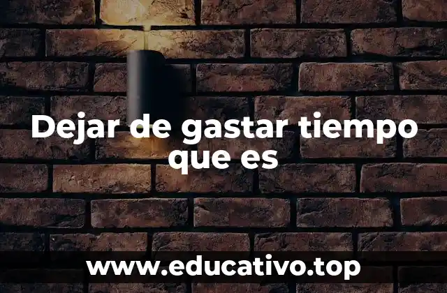 Dejar de gastar tiempo que es