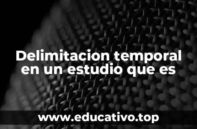 Delimitacion temporal en un estudio que es